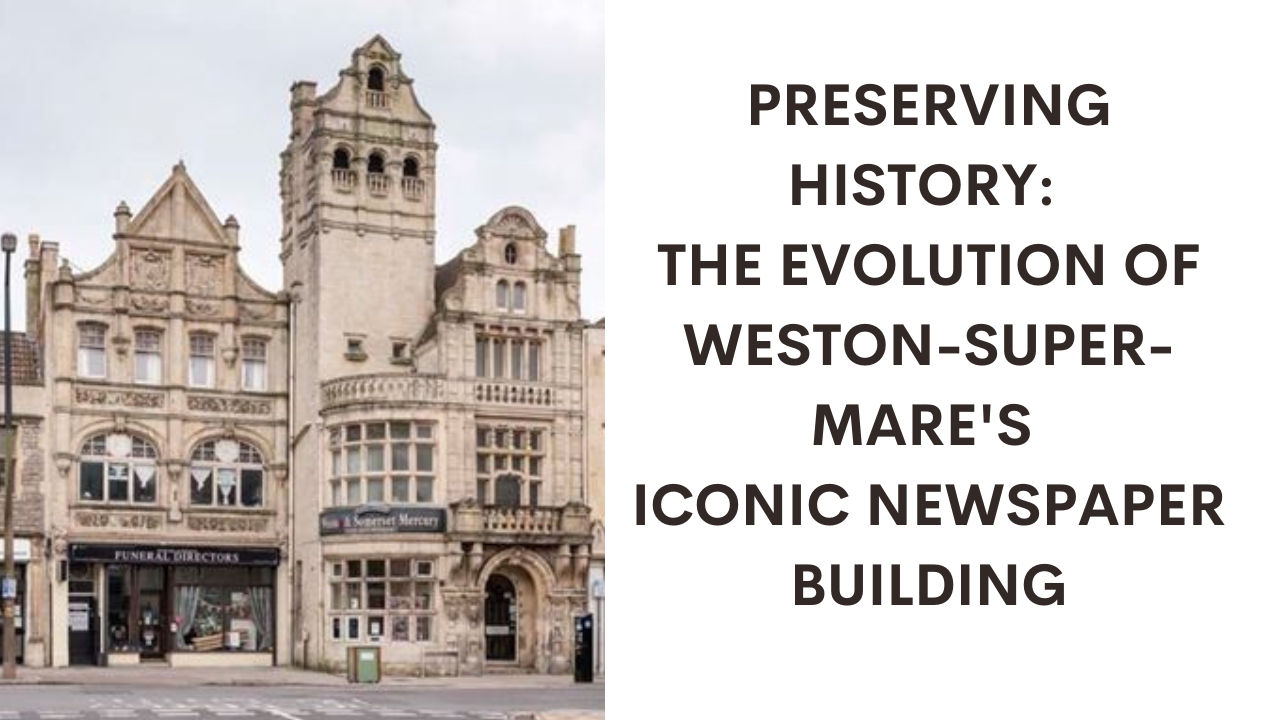 Preserving History: The Evolution of Weston super Mare's Iconic Newspaper Building